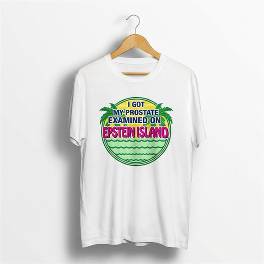 I Got My Prostate Examined on Epstein Island Shirt